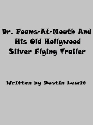 cover image of Dr. Foams-At-Mouth and His Old Hollywood Silver Flying Trailer